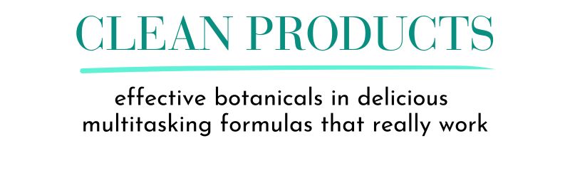 Clean Products: effective botanicals in delicious multitasking formulas that really work